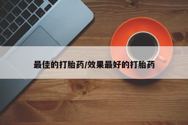 打胎药哪里能买到意外怀孕咨询最佳的打胎药/效果最好的打胎药