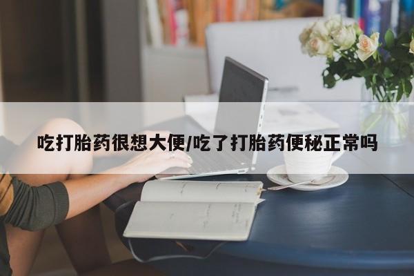 打胎药哪里能买到意外怀孕咨询吃打胎药很想大便/吃了打胎药便秘正常吗