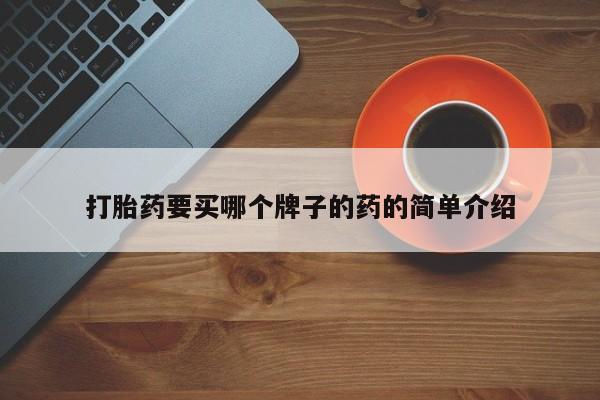 打胎药哪里能买到意外怀孕咨询打胎药要买哪个牌子的药的简单介绍