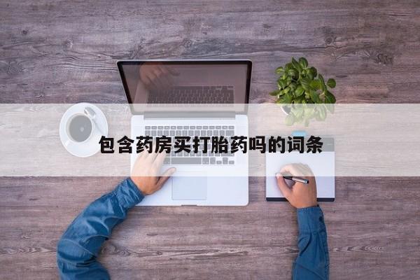 打胎药哪里能买到意外怀孕咨询包含药房买打胎药吗的词条