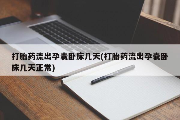 打胎药哪里能买到意外怀孕咨询打胎药流出孕囊卧床几天(打胎药流出孕囊卧床几天正常)